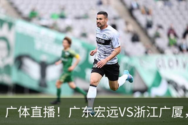 广体直播！广东宏远VS浙江广厦，赛前带来陈老板、胡明轩与徐杰的最新消息