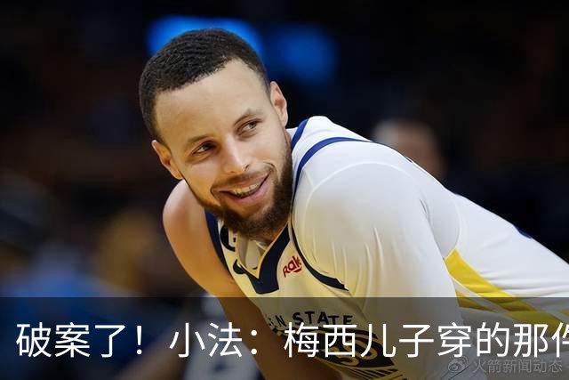 破案了！小法：梅西儿子穿的那件科莫球衣我送的，但没想到他会发